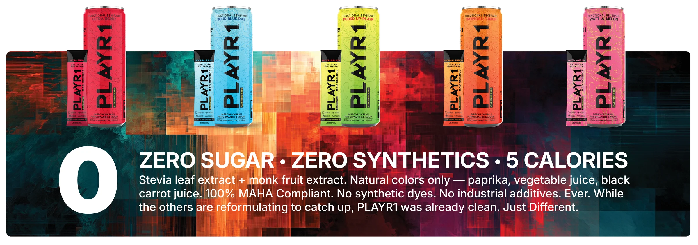 Zero Sugar · Zero Synthetics · 5 Calories. Stevia leaf extract + monk fruit extract. Natural colors only — paprika, vegetable juice, black carrot juice. 100% MAHA Compliant. No synthetic dyes. No industrial additives. Ever. While the others are reformulating to catch up, PLAYR1 was already clean. Just D1fferent.
